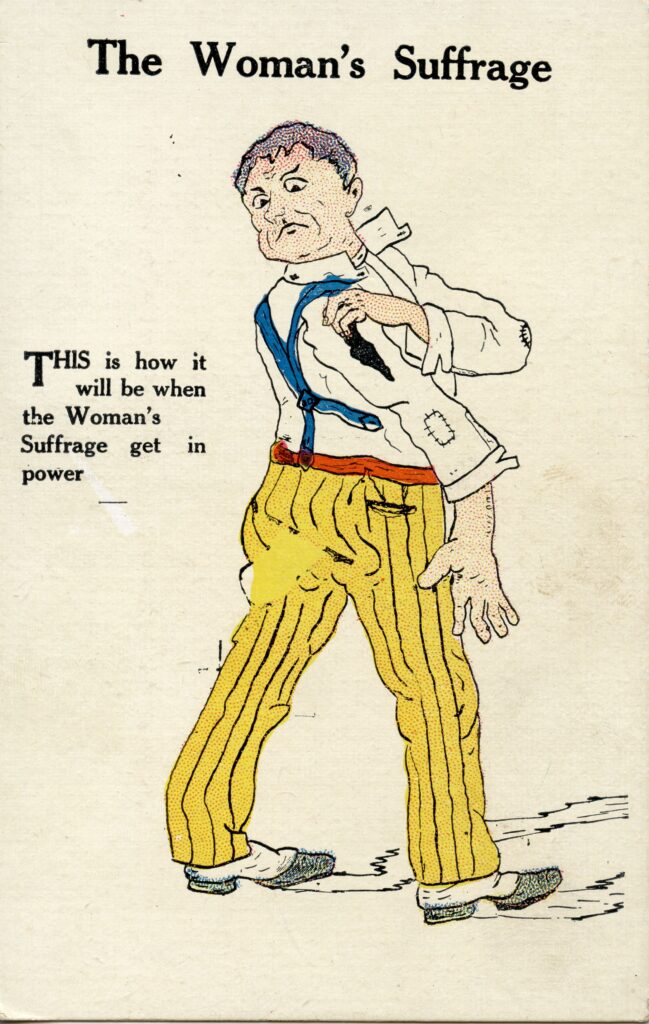 Postcard reads "The Woman's Suffrage" and has a man with ripped shirt and pants. Beside him it reads "This is how it will be when the Woman's Suffrage get in power