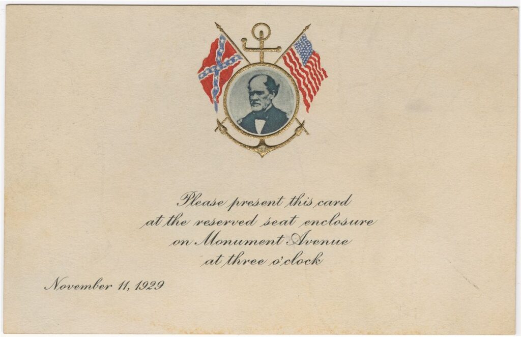 Printed ticket with an image of Maury’s head and chest at the top surrounded by an anchor with a Confederate battle flag on the left side and an American flag on the right. The ticket reads: “Please present his card at the reserved seat enclosure on Monument Avenue at three o’clock November 11, 1929”