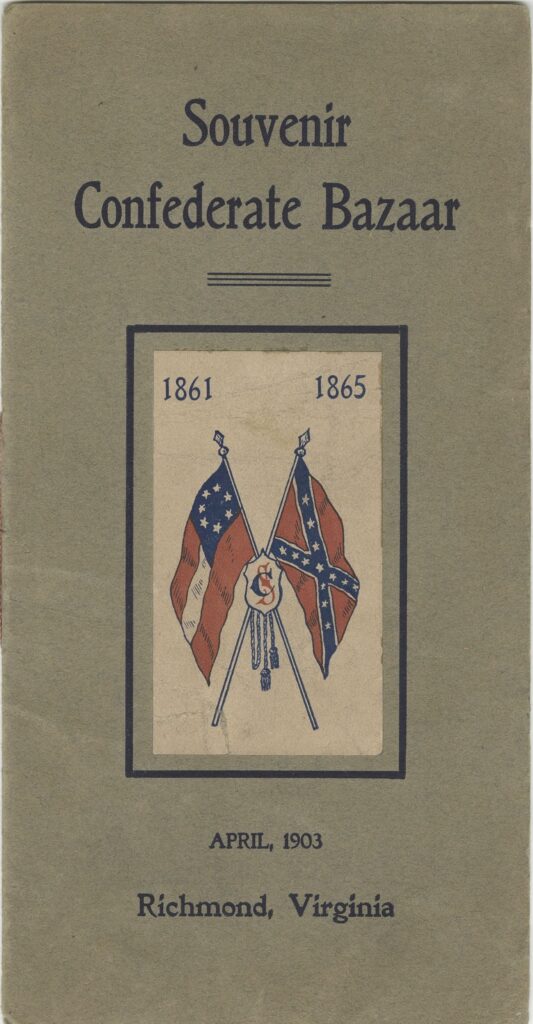 Rectangular brochure with reads:” Souvenir Confederate Bazaar, April 1903, Richmond, Virginia” There is an image with two crossed flags and the dates 1861 and 1865.